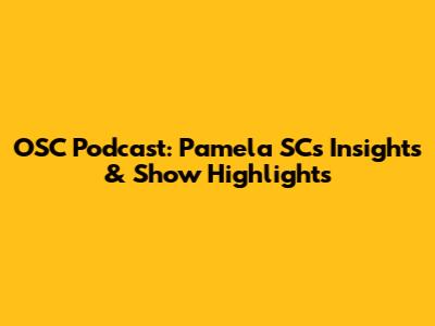 OSC Podcast: Pamela SC's Insights & Show Highlights