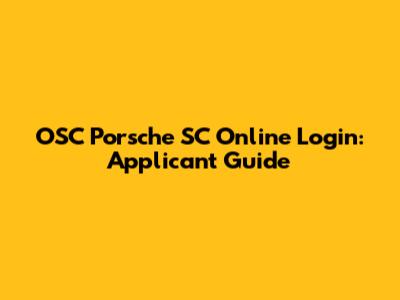OSC Porsche SC Online Login: Applicant Guide