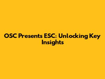 OSC Presents ESC: Unlocking Key Insights