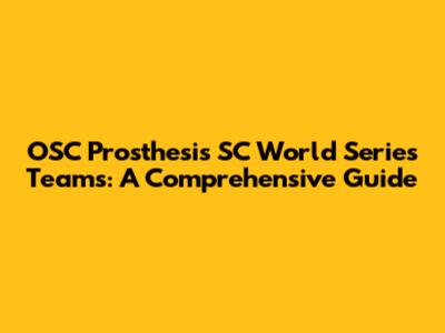 OSC Prosthesis SC World Series Teams: A Comprehensive Guide