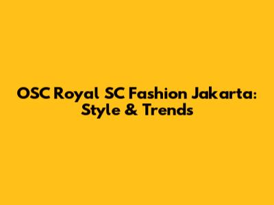 OSC Royal SC Fashion Jakarta: Style & Trends