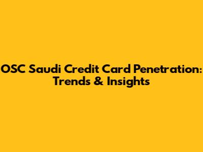 OSC Saudi Credit Card Penetration: Trends & Insights