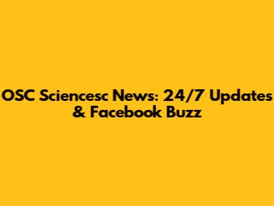 OSC Sciencesc News: 24/7 Updates & Facebook Buzz
