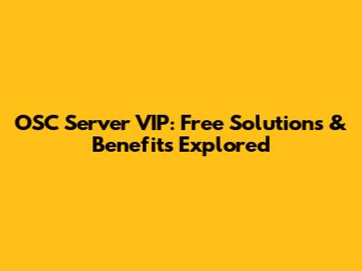 OSC Server VIP: Free Solutions & Benefits Explored