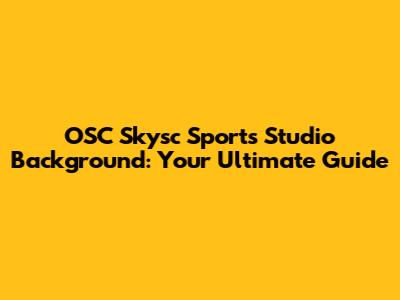 OSC Skysc Sports Studio Background: Your Ultimate Guide