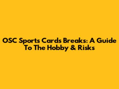 OSC Sports Cards Breaks: A Guide To The Hobby & Risks