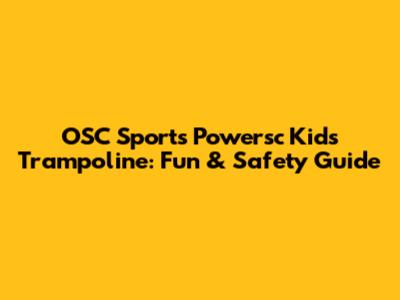 OSC Sports Powersc Kids Trampoline: Fun & Safety Guide