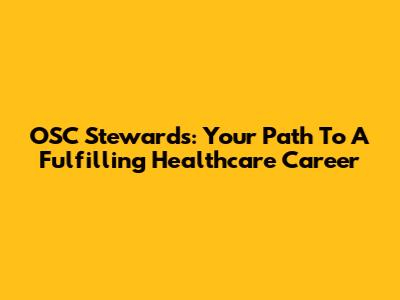 OSC Stewards: Your Path To A Fulfilling Healthcare Career