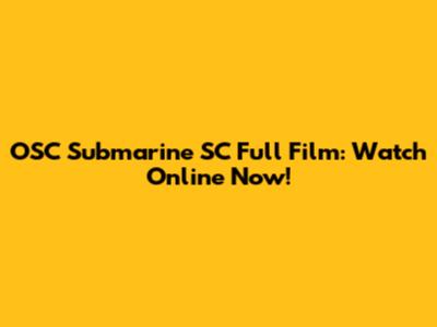 OSC Submarine SC Full Film: Watch Online Now!
