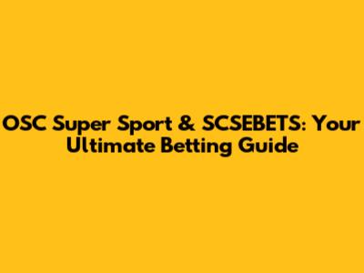 OSC Super Sport & SCSEBETS: Your Ultimate Betting Guide