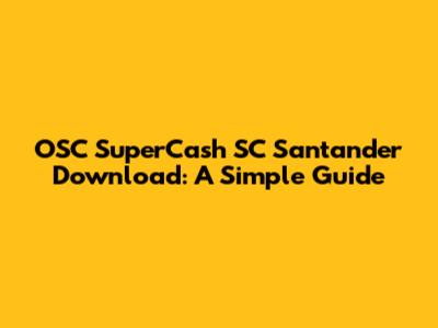 OSC SuperCash SC Santander Download: A Simple Guide