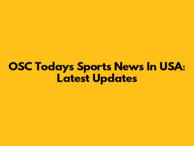 OSC Today's Sports News In USA: Latest Updates