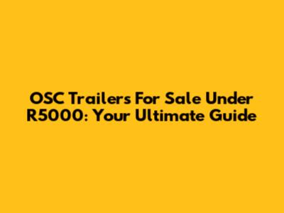 OSC Trailers For Sale Under R5000: Your Ultimate Guide