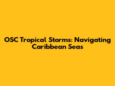 OSC Tropical Storms: Navigating Caribbean Seas