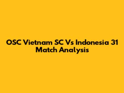 OSC Vietnam SC Vs Indonesia 31 Match Analysis