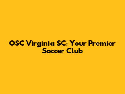 OSC Virginia SC: Your Premier Soccer Club