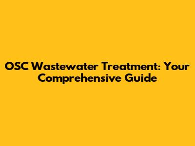 OSC Wastewater Treatment: Your Comprehensive Guide