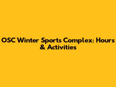 OSC Winter Sports Complex: Hours & Activities