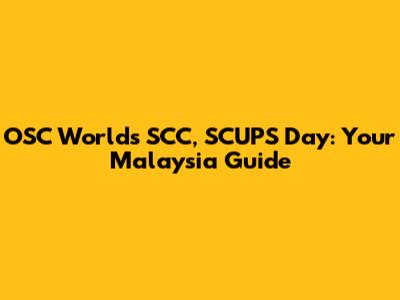 OSC World's SCC, SCUPS Day: Your Malaysia Guide