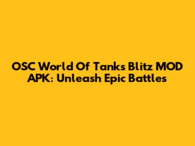 OSC World Of Tanks Blitz MOD APK: Unleash Epic Battles