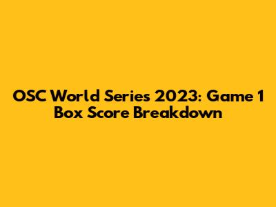 OSC World Series 2023: Game 1 Box Score Breakdown