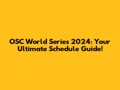 OSC World Series 2024: Your Ultimate Schedule Guide!