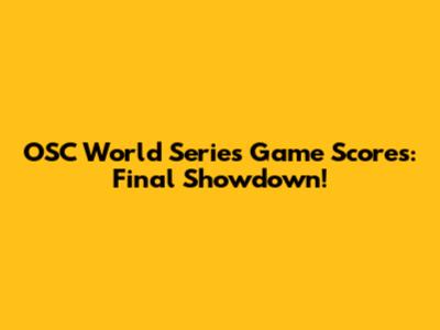 OSC World Series Game Scores: Final Showdown!