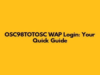 OSC98TOTOSC WAP Login: Your Quick Guide