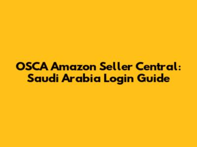 OSCA Amazon Seller Central: Saudi Arabia Login Guide