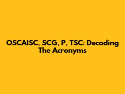 OSCAISC, SCG, P, TSC: Decoding The Acronyms