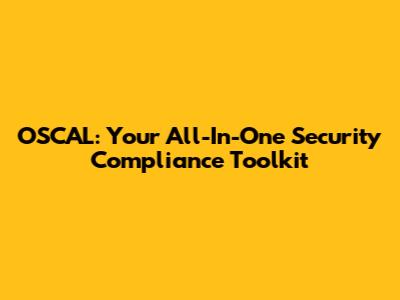 OSCAL: Your All-In-One Security Compliance Toolkit