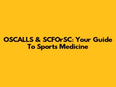 OSCALLS & SCFOrSC: Your Guide To Sports Medicine