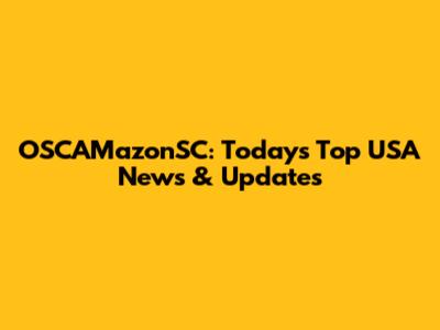 OSCAMazonSC: Today's Top USA News & Updates