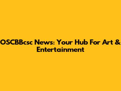 OSCBBcsc News: Your Hub For Art & Entertainment
