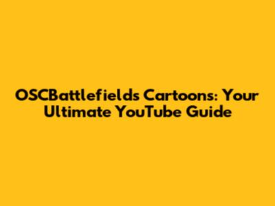OSCBattlefields Cartoons: Your Ultimate YouTube Guide