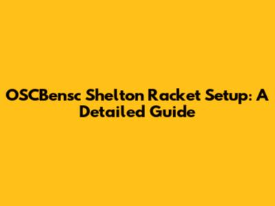 OSCBensc Shelton Racket Setup: A Detailed Guide