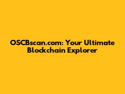 OSCBscan.com: Your Ultimate Blockchain Explorer