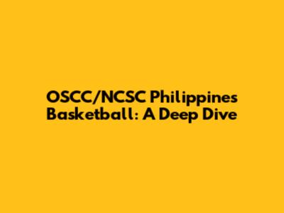 OSCC/NCSC Philippines Basketball: A Deep Dive