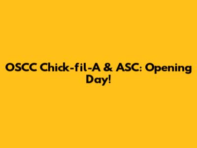 OSCC Chick-fil-A & ASC: Opening Day!