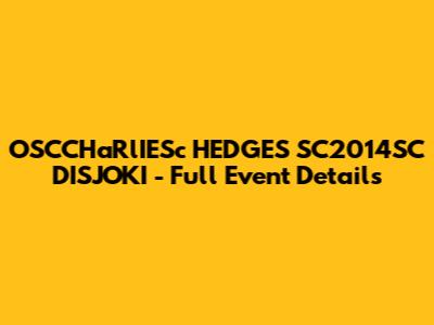 OSCCHaRlIESc HEDGES SC2014SC DISJOKI - Full Event Details