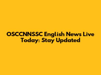 OSCCNNSSC English News Live Today: Stay Updated