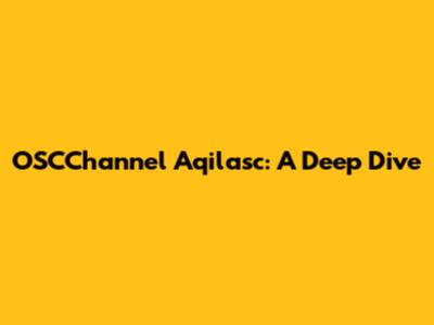 OSCChannel Aqilasc: A Deep Dive