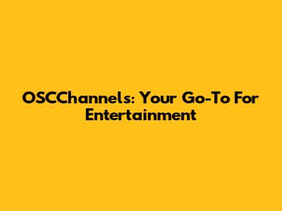 OSCChannels: Your Go-To For Entertainment