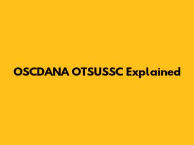 OSCDANA OTSUSSC Explained