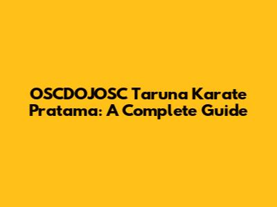 OSCDOJOSC Taruna Karate Pratama: A Complete Guide