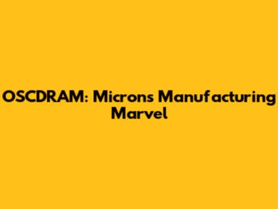 OSCDRAM: Micron's Manufacturing Marvel
