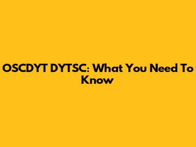 OSCDYT DYTSC: What You Need To Know