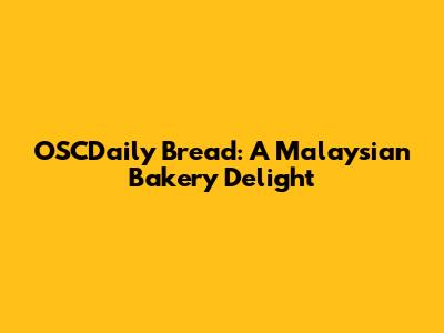 OSCDaily Bread: A Malaysian Bakery Delight