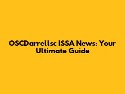 OSCDarrellsc ISSA News: Your Ultimate Guide