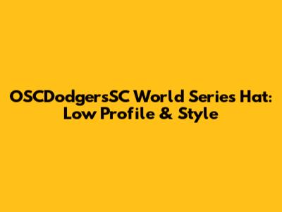 OSCDodgersSC World Series Hat: Low Profile & Style